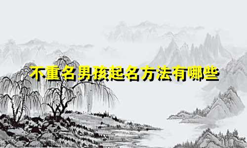 不重名男孩起名方法有哪些