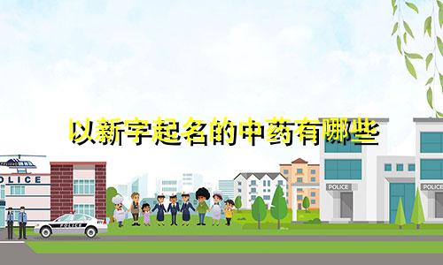 以新字起名的中药有哪些