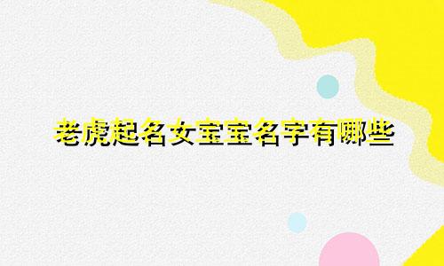 老虎起名女宝宝名字有哪些