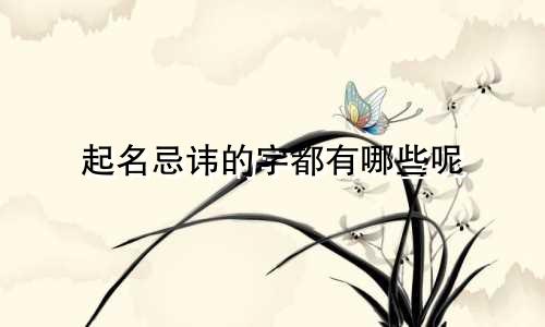 起名忌讳的字都有哪些呢