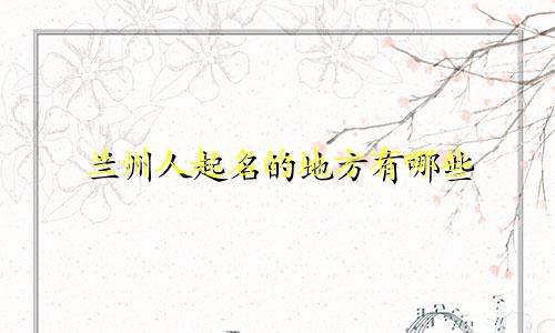 兰州人起名的地方有哪些