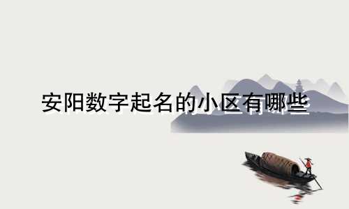 安阳数字起名的小区有哪些