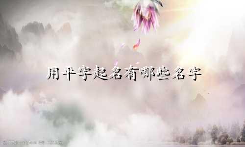 用平字起名有哪些名字