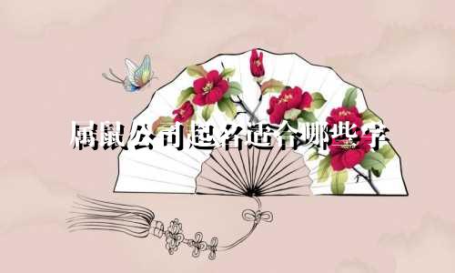 属鼠公司起名适合哪些字