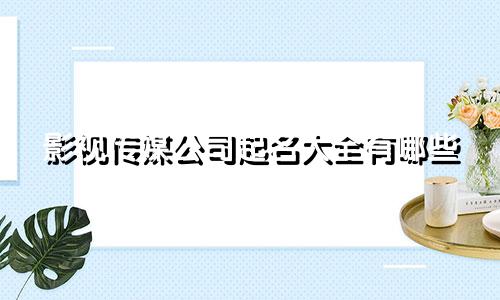 影视传媒公司起名大全有哪些
