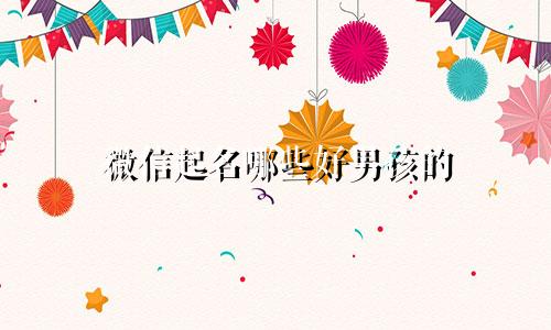 微信起名哪些好男孩的