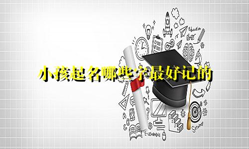 小孩起名哪些字最好记的