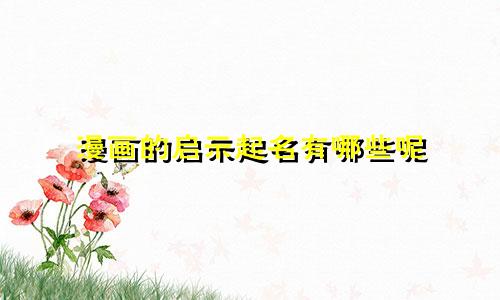 漫画的启示起名有哪些呢