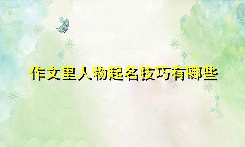 作文里人物起名技巧有哪些