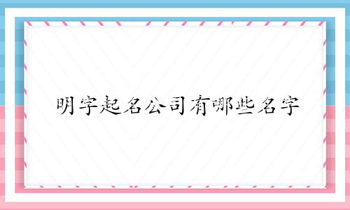 明字起名公司有哪些名字