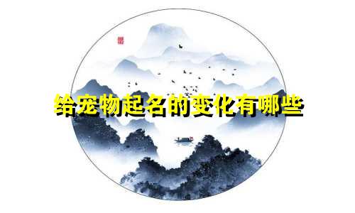 给宠物起名的变化有哪些
