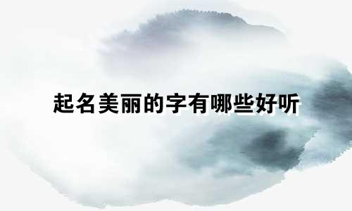 起名美丽的字有哪些好听