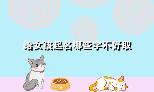 给女孩起名哪些字不好取