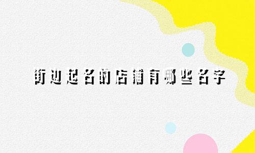 街边起名的店铺有哪些名字