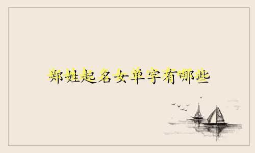 郑姓起名女单字有哪些