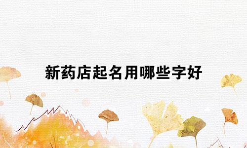新药店起名用哪些字好