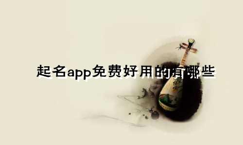 起名app免费好用的有哪些