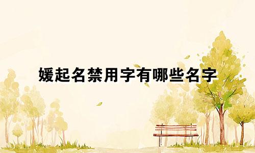 媛起名禁用字有哪些名字