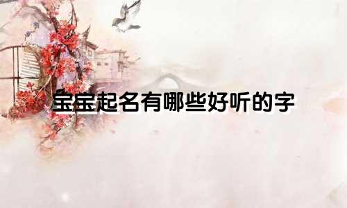 宝宝起名有哪些好听的字