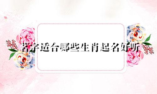 茗字适合哪些生肖起名好听