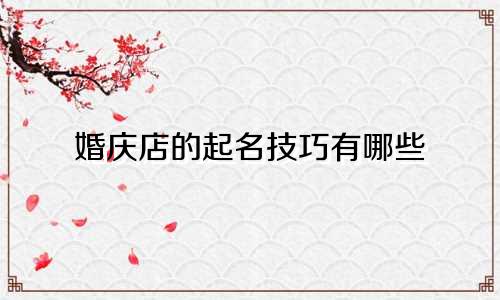 婚庆店的起名技巧有哪些