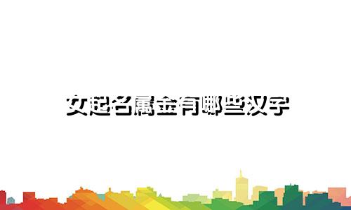 女起名属金有哪些汉字