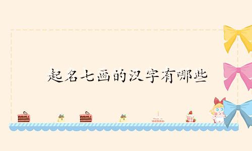 起名七画的汉字有哪些