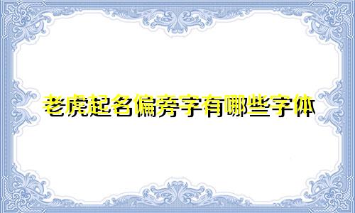 老虎起名偏旁字有哪些字体