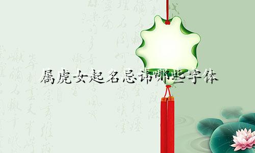 属虎女起名忌讳哪些字体