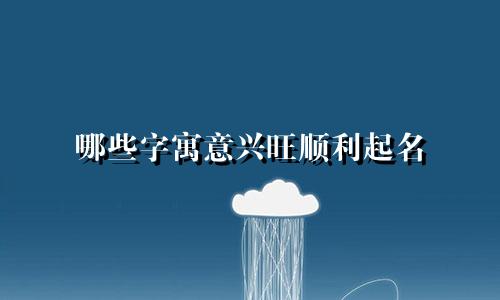 哪些字寓意兴旺顺利起名