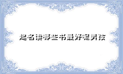 起名读哪些书最好呢男孩