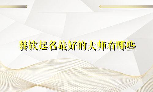 餐饮起名最好的大师有哪些
