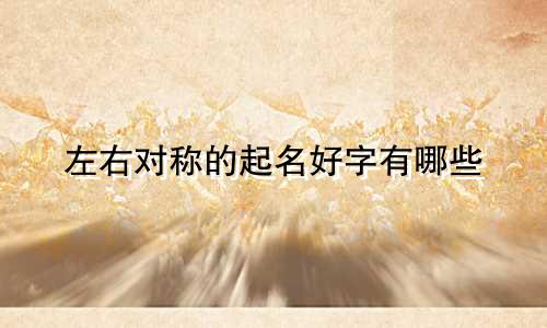左右对称的起名好字有哪些