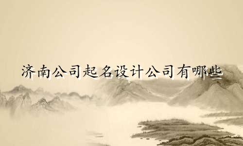 济南公司起名设计公司有哪些