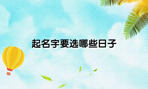 起名字要选哪些日子