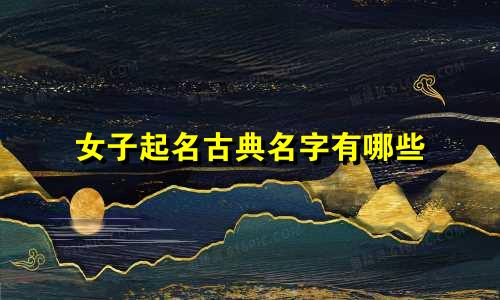 女子起名古典名字有哪些