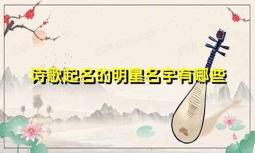 诗歌起名的明星名字有哪些