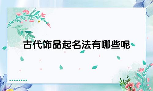 古代饰品起名法有哪些呢