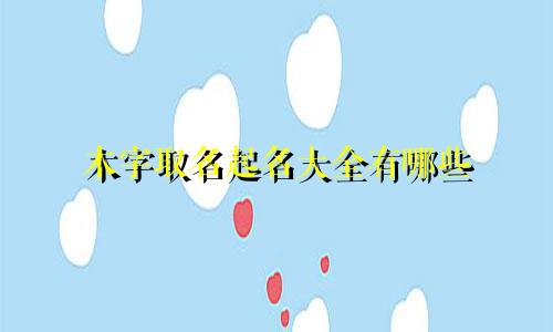 木字取名起名大全有哪些