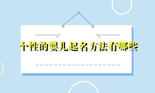 个性的婴儿起名方法有哪些