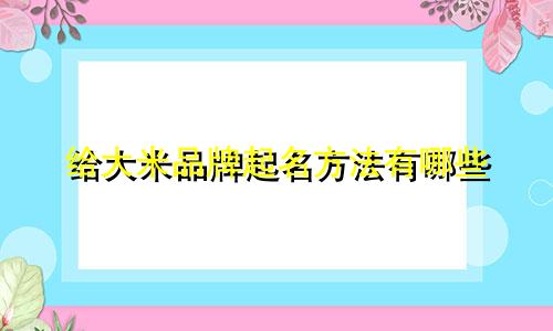 给大米品牌起名方法有哪些