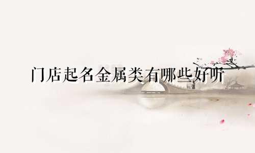 门店起名金属类有哪些好听