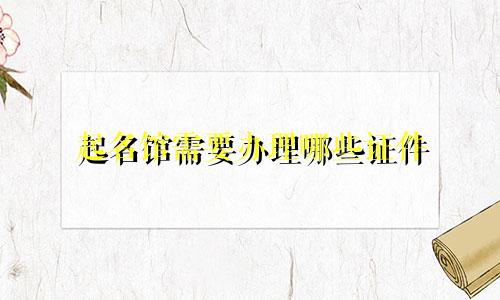 起名馆需要办理哪些证件