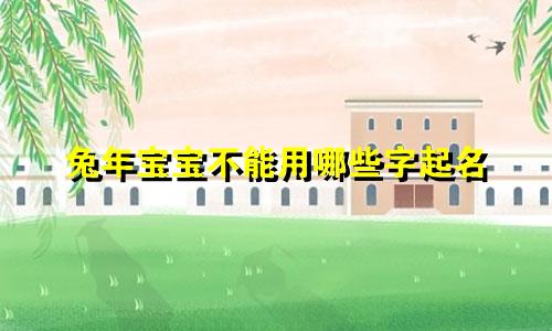 兔年宝宝不能用哪些字起名