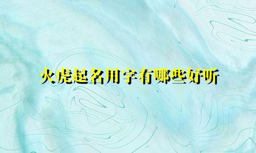 火虎起名用字有哪些好听