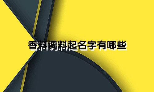 香料调料起名字有哪些