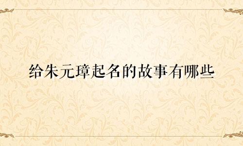 给朱元璋起名的故事有哪些