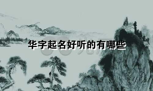 华字起名好听的有哪些