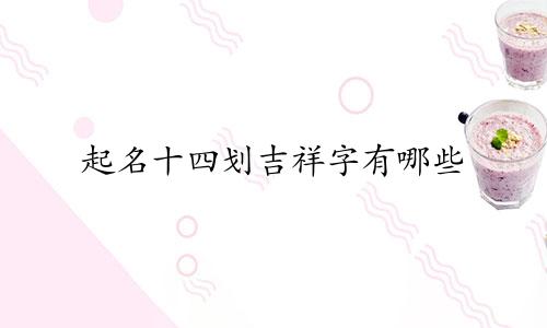起名十四划吉祥字有哪些