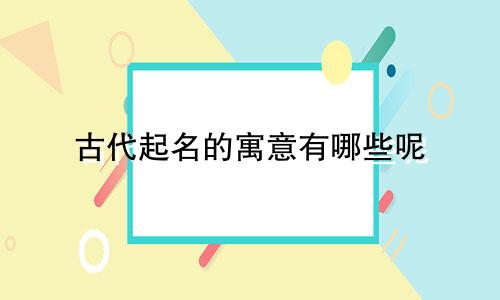 古代起名的寓意有哪些呢